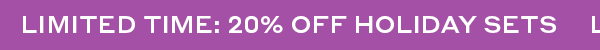 LIMITED TIME: 20% OFF HOLIDAY SETS
