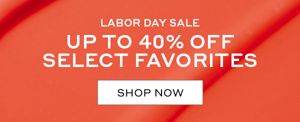LABOR DAY SALE: UP TO 40% OFF SELECT FAVORITES