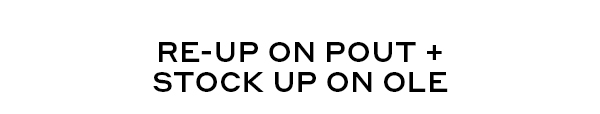 RE-UP ON POUT + STOCK UP ON OLE