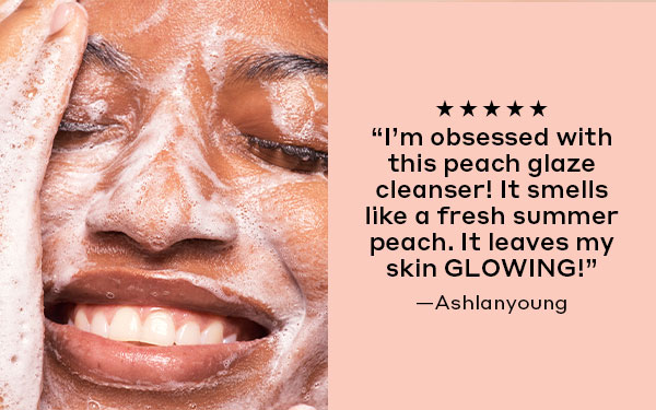 5 STARS | "I'm obsessed with this peach glaze cleanser! It smells like a fresh summer peach. It leaves my skin GLOWING!" - Ashlanyoung