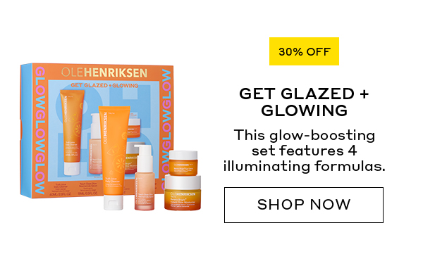 30% OFF GET GLAZED + GLOWING This glow-boosting set features 4 illuminating formulas. SHOP NOW