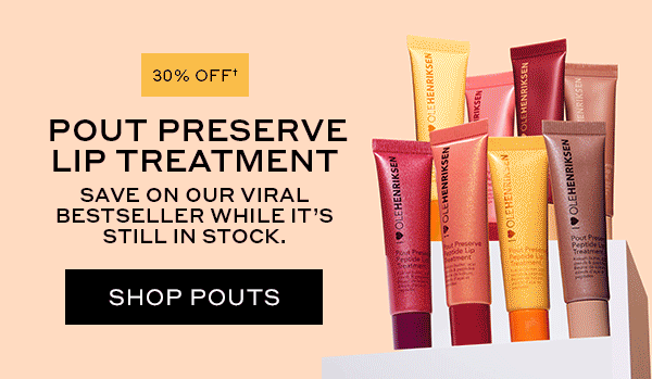30% OFF POUT PRESERVE LIP TREATMENT SAVE ON OUR VIRAL BESTSELLER WHILE IT'S STOCK SHOP POUTS