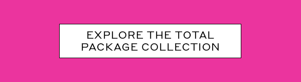 EXPLORE THE TOTAL PACKAGE COLLECTION