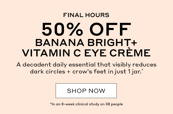 FINAL HOURS - 50% OFF BANANA BRIGHT+ VITAMIN C EYE CREME