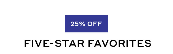 25% OFF FIVE-STAR FAVORITES