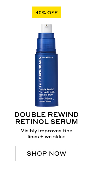 40% OFF DOUBLE REWIND RETINOL SERUM Visibly improves fine lines + wrinkles SHOP NOW