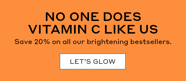 NO ONE DOES VITAMIN C LIKE US. SAVE 20% ON ALL OUR BRIGHTENING BESTSELLERS.
