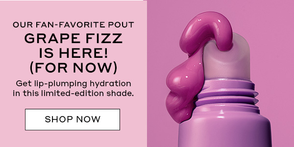 OUR FAN-FAVORITE POUT GRAPE FIZZ IS HERE! (FOR NOW) | Get lip-plumping hydration in this limited-edition shade. | SHOP NOW