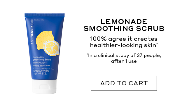 LEMONADE SMOOTHING SCRUB 100% agree it creates healthier-looking skin* *In a clinical study of 37 people, after 1 use ADD TO CART