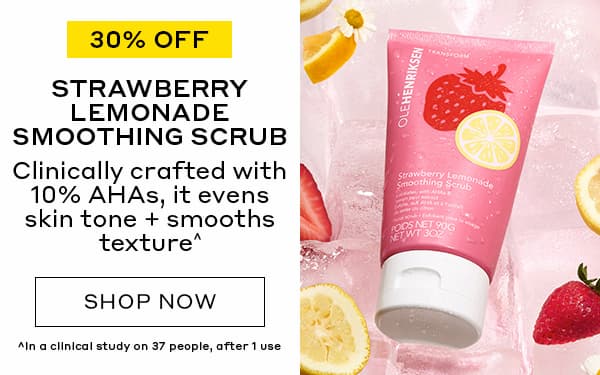 30% OFF | STRAWBERRY LEMONADE SMOOTHING SCRUB | Clinically crafted with 10% AHAs, it evens skin tone + smooths texture^ | SHOP NOW | ^In a clinical study on 37 people, after 1 use