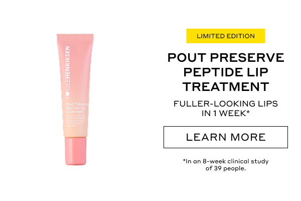 LIMITED EDITION POUT PRESERVE PEPTIDE LIP TREATMENT FULLER-LOOKING LIPS IN 1 WEEK* LEARN MORE *In an 8-week clinical study of 39 people.