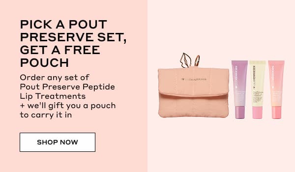 PICK A POUT PRESERVE SET, GET A FREE POUCH | Order any set of Pout Preserve Peptide Lip Treatments + we'll gift you a pouch to carry it in | SHOP NOW