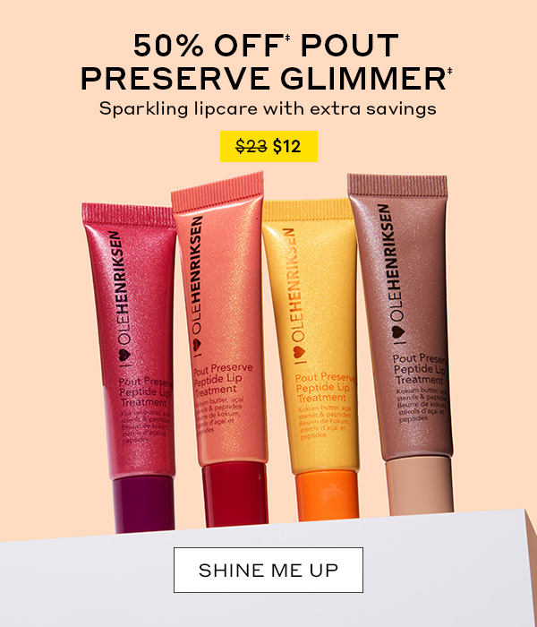 50% OFF‡ POUT PRESERVE GLIMMER‡ Sparkling lipcare with extra savings $12 SHINE ME UP
