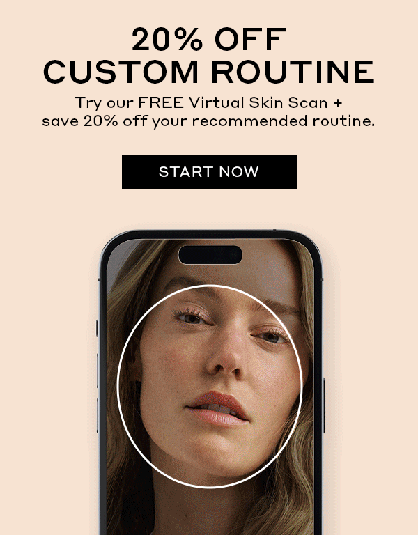20% OFF CUSTOM ROUTINE. TRY OUT FREE VIRTUAL SKIN SCAN + SAVE 20% OFF