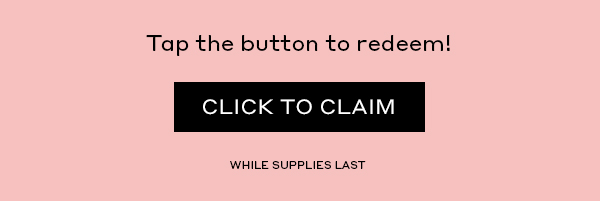 Tap the button to redeem! CLICK TO CLAIM WHILE SUPPLIES LAST