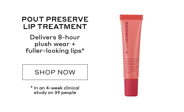 POUT PRESERVE LIP TREATMENT. DELIVERS 8-HOUR PLUSH WEAR + FULLER-LOOKING LIPS