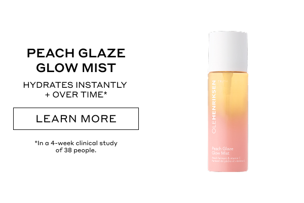 PEACH GLAZE GLOW MIST HYDRATES INSTANTLY + OVER TIME* LEARN MORE *In a 4-week clinical study of 38 people.