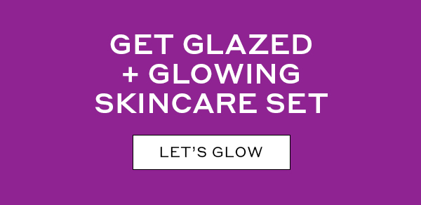 GET GLAZED + GLOWING SKINCARE SET LET'S GLOW