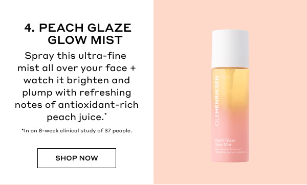 4. PEACH GLAZE GLOW MIST | Spray this ultra-fine mist all over your face + watch it brighten and plump with refreshing notes of antioxidant-rich peach juice.* | *In an 8-week clinical study of 37 people. | SHOP NOW