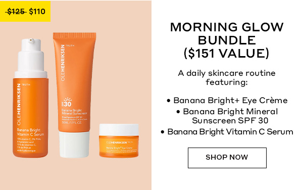 MORNING GLOW BUNDLE ($151 VALUE) WAS $125, NOW $110 | A daily skincare routine featuring: Banana Bright+ Eye Creme | Banana Bright Mineral Sunscreen SPF 30 | Banana Bright Vitamin C Serum | SHOP NOW