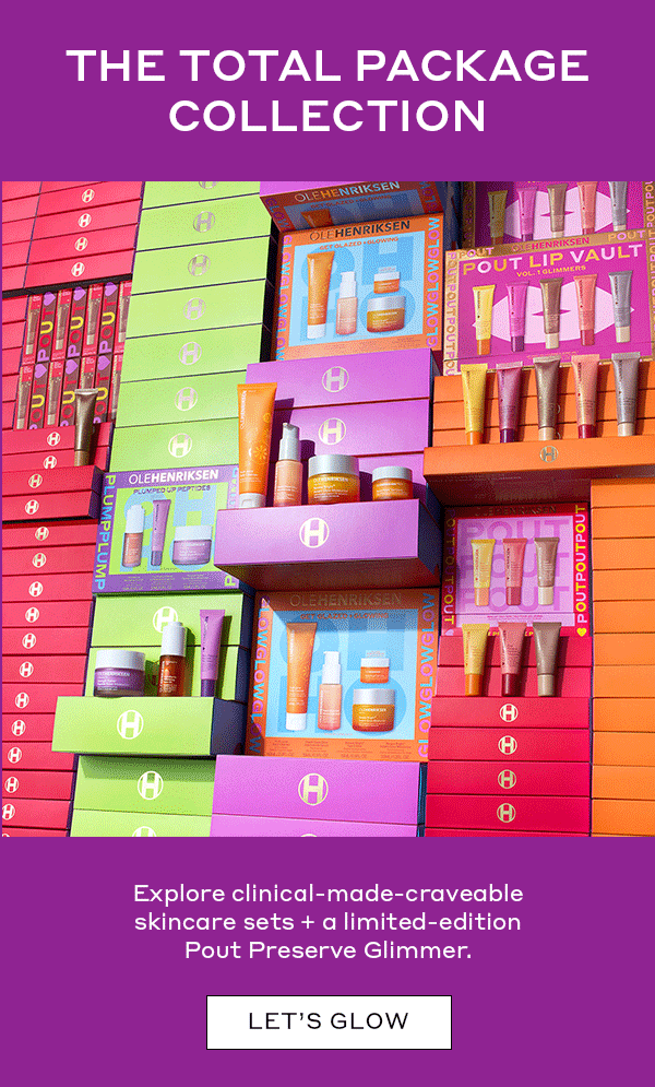 THE TOTAL PACKAGE COLLECTION Explore clinical-made-craveable skincare sets + a limited-edition Pout Preserve Glimmer. LET'S GLOW