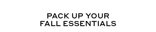 PACK UP YOUR FALL ESSENTIALS
