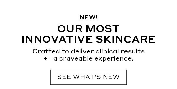 NEW! OUR MOST INNOVATIVE SKINCARE