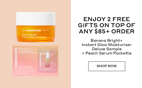 ENJOY 2 FREE GIFTS ON TOP OF ANY $85+ ORDER | Banana bright Instant Glow Moisturizer | Deluxe Sample Peach Serum Packette | SHOP NOW