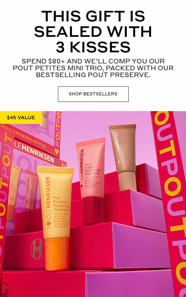 THIS GIFT IS SEALED WITH 3 KISSES | SPEND $80+ AND WE'LL COMP YOU OUR POUT PETITES MINI TRIO, PACKED WITH OUR BESTSELLING POUT PRESERVE. | SHOP BESTSELLERS | $45 VALUE