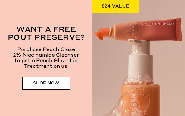 WANT A FREE POUT PRESERVE? | $24 VALUE | Purchase Peach Glaze 2% Niacinamide Cleanser to get a Peach Glaze Lip Treatment on us. | SHOP NOW