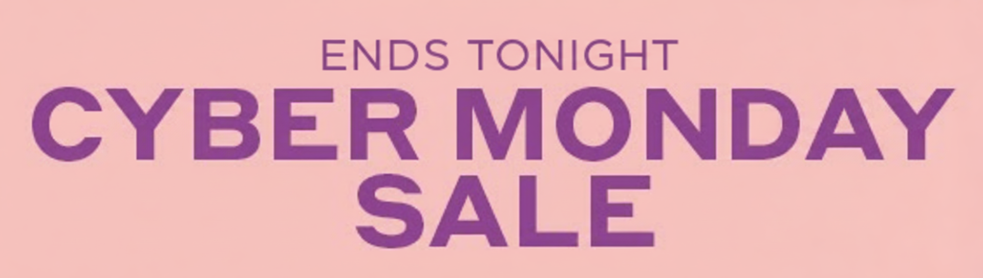 ENDS TONIGHT CYBER MONDAY SALE