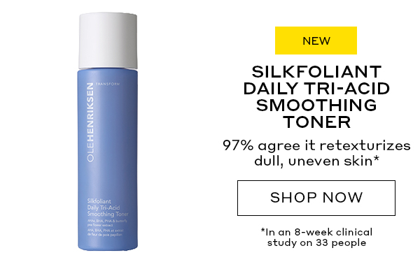 SILKFOLIANT DAILY TRI-ACID SMOOTHING TONER. 97% AGREE IT RETEXTURIZER DULL, UNEVEN SKIN.