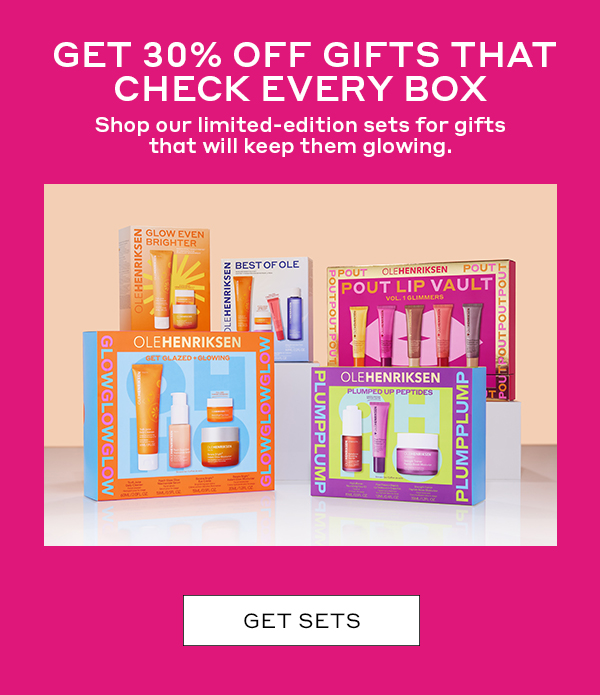 GET 30% OFF GIFTS THAT CHECK EVERY BOX Shop our limited-edition sets for gifts that will keep them glowing. GET SETS