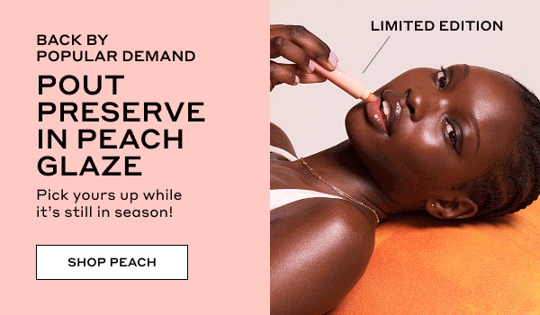 BACK BY POPULAR DEMAND | POUT PRESERVE IN PEACH GLAZE | Pick yours up while it's still in season! | SHOP PEACH | LIMITED EDITION | PREVIOUSLY SOLD OUT