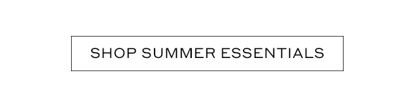 SHOP SUMMER ESSENTIALS