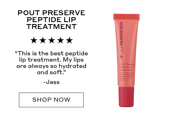 POUT PRESERVE PEPTIDE LIP TREATMENT "This is the best peptide lip treatment. My lips are always so hydrated and soft." – Jess SHOP NOW