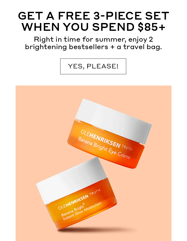 GET A FREE 3-PIECE SET WHEN YOU SPEND $85+ | Right in time for summer, enjoy 2 brightening bestsellers + a travel bag. | YES, PLEASE!
