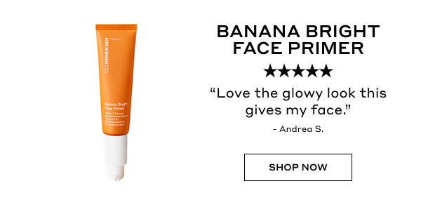 BANANA BRIGHT FACE PRIMER | 5 STARS | "Love the glowy look this gives my face." - Andrea S. | SHOP NOW