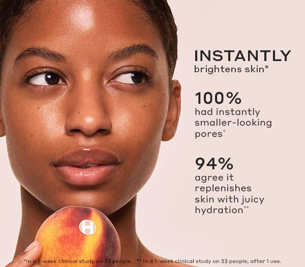 INSTANTLY brightens skin* | 100% has instantly smaller-looking pores* | 94% agree it replenishes skin with juicy hydration** | *In a 1-week clinical study on 33 people, after 1 use