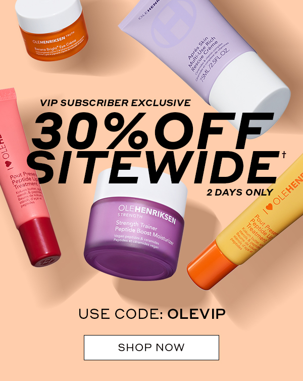 VIP SUBSCRIBER EXCLUSIVE 30% OFF SITEWIDE† 2 DAYS ONLY USE CODE: OLEVIP SHOP NOW