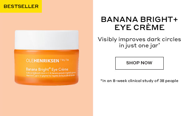 BESTSELLER | BANANA BRIGHT+ EYE CREME | Visibly improves dark circles in just one jar | SHOP NOW | In an 8-week clinical study of 38 people
