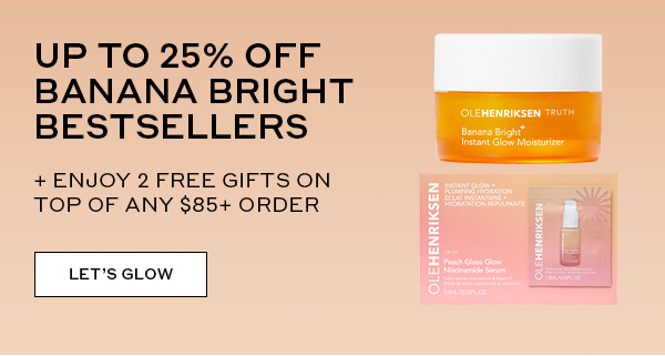 UP TO 25% OFF BANANA BRIGHT BESTSELLERS | + ENJOY 2 FREE GIFTS ON TOP OF ANY $85+ ORDER | LET'S GLOW