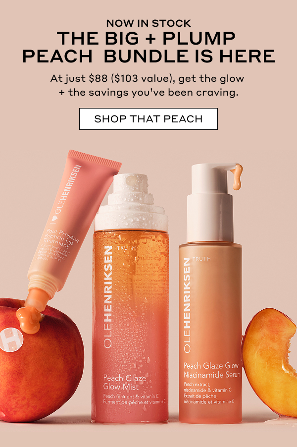 NOW IN STOCK THE BIG + PLUMP PEACH BUNDLE IS HERE At just $88 ($103), get the glow + the savings you've been craving. SHOP THAT PEACH