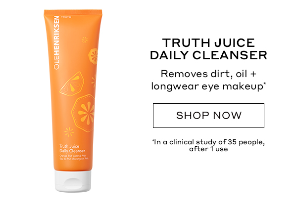 TRUTH JUICE DAILY CLEANSER Removes dirt, oil + longwear eye makeup* SHOP NOW *In a clinical study of 35 people, after 1 use 