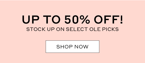 UP TO 50% OFF! STOCK UP ON SELECT OLE PICKS | SHOP NOW