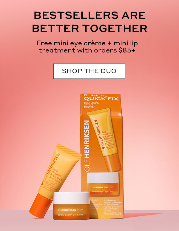 BESTSELLERS ARE BETTER TOGETHER. FREE MINI EYE CREME + MINI LIP TREATMENT WITH ORDERS $85+