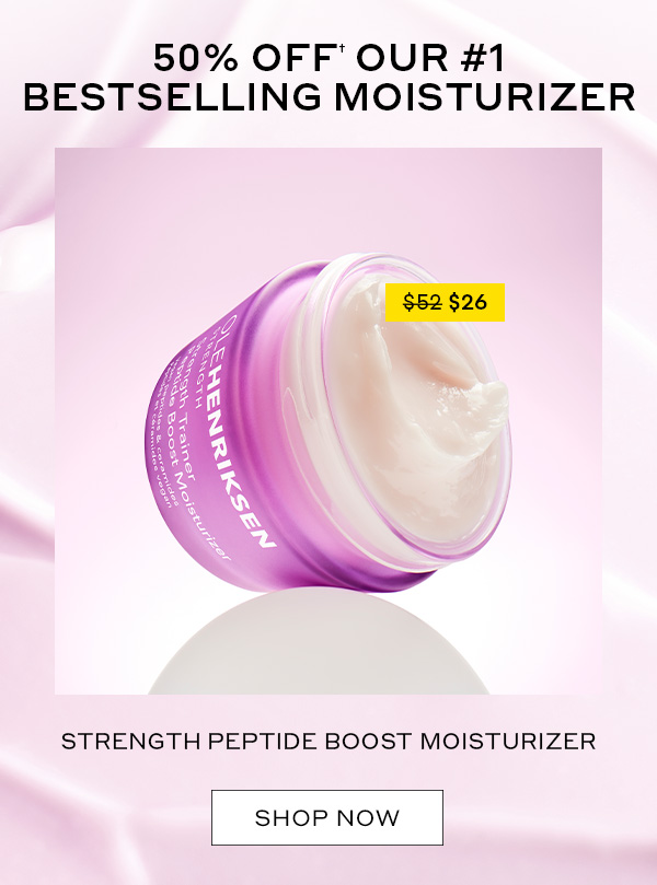 50% OFF OUR #1 BESTSELLING MOISTURIZER $26 STRENGTH PEPTIDE BOOST MOISTURIZER SHOP NOW