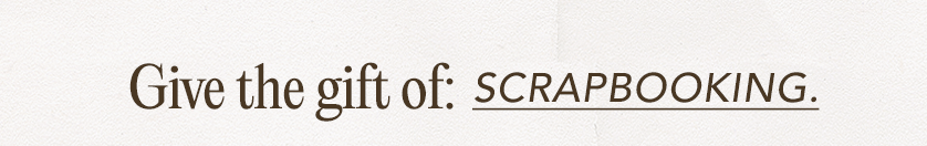 GIFT THE GIFT OF: Scrapbooking, Gratitude, & More