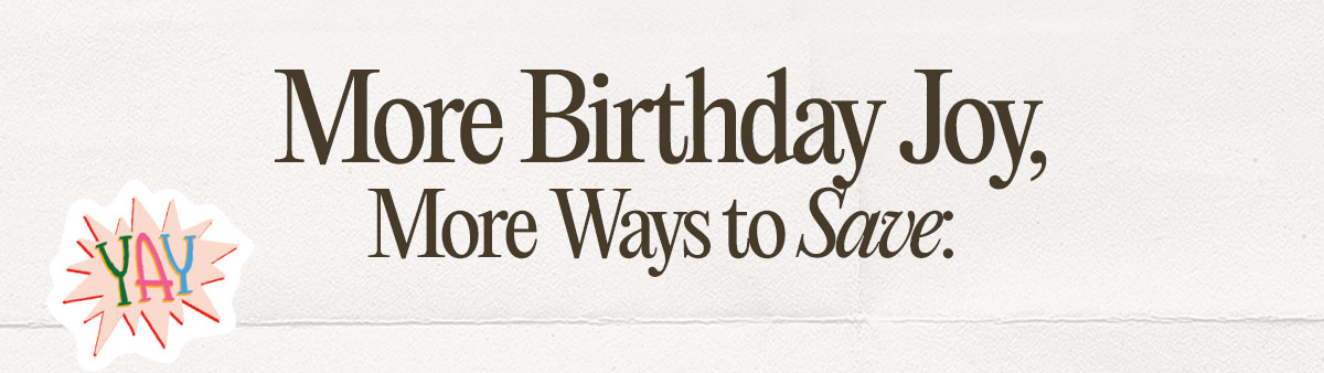 More Birthday Joy, More Ways to Save: