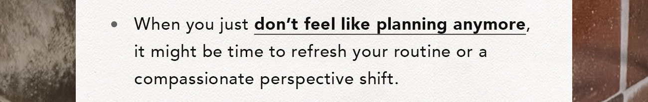 When you just don't feel like planning anymore